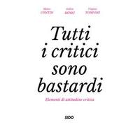 Tutti i critici sono bastardi. Elementi di attitudine critica