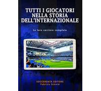 Tutti i giocatori nella storia dell'Internazionale. Le loro carriere complete