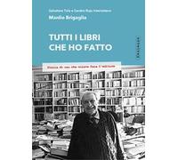 Tutti i libri che ho fatto. Storia di uno che voleva fare l'editore