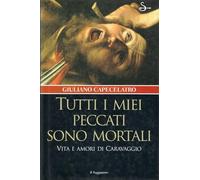 Tutti i miei peccati sono mortali. Vita e amori di Caravaggio