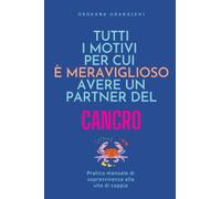 TUTTI I MOTIVI PER CUI È MERAVIGLIOSO AVERE UN PARTNER DEL CANCRO: PRATICO MANUALE DI SOPRAVVIVENZA ALLA VITA DI COPPIA