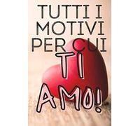 TUTTI I MOTIVI PER CUI TI AMO: Il libro perfetto per le coppie follemente innamorate | copertina flessibile