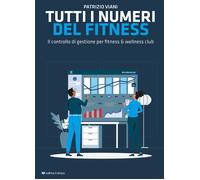 Tutti i numeri del fitness. Il controllo di gestione per fitness & wellnes...