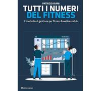 Tutti i numeri del fitness. Il controllo di gestione per fitness & wellnes...