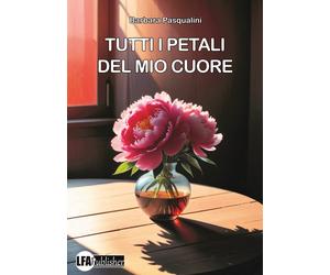 Tutti i petali del mio cuore - [LFA Publisher]