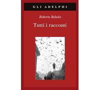 Libri Roberto Bolaño - Tutti I Racconti
