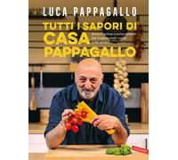 Tutti i sapori di casa Pappagallo. Ricette golose e sorprendenti per la gi...