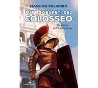 Tutti i segreti del Colosseo. Un giorno nell'antica Roma - 2022 -