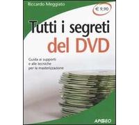 Tutti i segreti del DVD. Guida ai supporti e alle tecniche per la masterizzazione