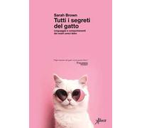 Tutti i segreti del gatto. Linguaggio e comportamenti dei nostri amici felini