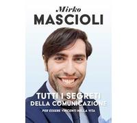 Tutti i segreti della comunicazione. Per essere vincenti nella vita