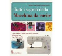 Tutti i segreti della macchina da cucire. Ediz. illustrata