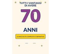 Tutti i vantaggi di avere 70 anni: La raccolta completa e definitiva