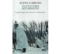 Tutti i vivi all'assalto. L'epopea degli alpini dal Don a Nikolajevka