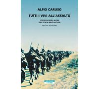 Tutti i vivi all'assalto. L'epopea degli alpini dal Don a Nikolajevka. Nuo...