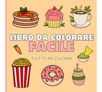 Tutti in Cucina: Libro da Colorare Facile per tutti - 40 Pagine da Colorare Antistress - Pagine da Colorare Rilassanti sul Tema Cibi e Bevande