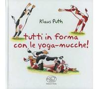 Tutti in forma con le yoga-mucche. Ediz. illustrata