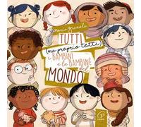 Tutti (ma proprio tutti) i bambini e le bambine del mondo. Ediz. a colori