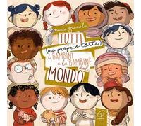 Tutti (ma proprio tutti) i bambini e le bambine del mondo. Ediz. a colori