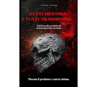 Tutti mentono. Tutti tradiscono.: Il protocollo proibito di manipolazione mentale. Diventa il predatore, non la vittima.