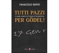 Tutti pazzi per Gödel. La guida completa al teorema d'incompletezza