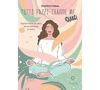 Tutti pazzi tranne me... quasi. Sopravvivere al caos senza perdere la testa