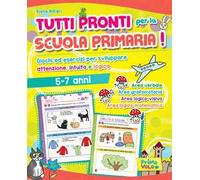 Tutti pronti per la scuola primaria! Giochi ed esercizi per sviluppare attenzione, intuito e logica. 5-7 anni. Ediz. a colori