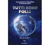 Tutti sono folli. Verso il XIV Congresso dell'Associazione Mondiale di Psicanalisi. Scilicet