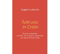Tutti uno in Cristo. Vivere in comunione con Dio, con sé stessi e con gli altri per mezzo di Gesù Cristo