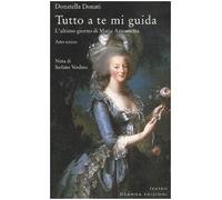 Tutto a te mi guida. L'ultimo giorno di Maria Antonietta