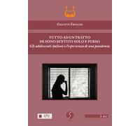 Tutto ad un tratto mi sono sentito solo e perso. Gli adolescenti italiani e l'esperienza di una pandemia. Nuova ediz.