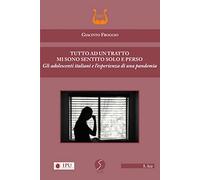 Tutto ad un tratto mi sono sentito solo e perso. Gli adolescenti italiani e l'esperienza di una pandemia. Nuova ediz.