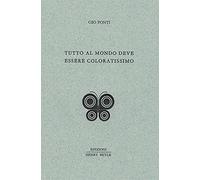 Libri Gio Ponti - Tutto Al Mondo Deve Essere Coloratissimo