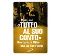 «Tutto al suo conto». Don Lorenzo Milani. Con Dio con l'uomo