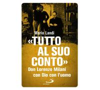 Libri Mario Landi - Tutto Al Suo Conto. Don Lorenzo Milani. Con Dio Con L'uomo