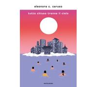 Tutto chiuso tranne il cielo - Caruso Eleonora C.