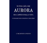 Tutto ciò che AURORA ha capito della vita: Un riassunto onesto e sincero