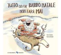 Tutto ciò che Babbo Natale non farà mai. Ediz. a colori