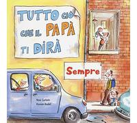 Tutto ciò che il papà ti dirà sempre. Ediz. a colori