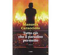 Tutto ciò che il paradiso permette - Caracciolo Manuela