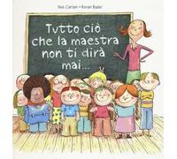 Tutto ciò che la maestra non ti dirà mai.... Ediz. a colori