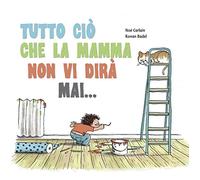 Tutto ciò che la mamma non vi dirà mai...