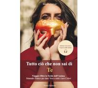 Tutto ciò che non sai di te: Viaggio Oltre le Ferite dell'Anima: Manuale Pratico per dare voce a tutti i tuoi colori