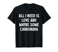 Tutto ciò di cui ho bisogno è amore e forse un po 'di carbonara Maglietta