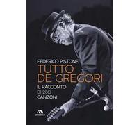 Tutto De Gregori. Il racconto di 230 canzoni