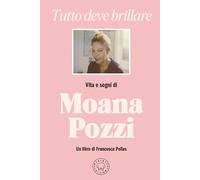 Tutto deve brillare. Vita e sogni di Moana Pozzi - Pellas Francesca