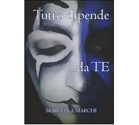 Tutto dipende da te - Marcella Marchi, 2013, Youcanprint