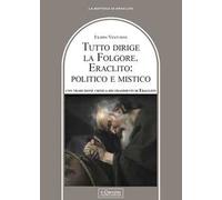 Tutto dirige la folgore. Eraclito: politico e mistico