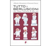 Tutto è Berlusconi. Radici, metafore e destinazione del tempo nuovo