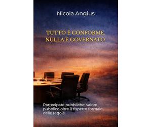 TUTTO È CONFORME. NULLA È GOVERNATO.: Partecipate pubbliche: valore pubblico oltre il rispetto formale delle regole